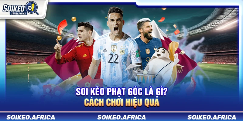 Soi Kèo Phạt Góc Là Gì? Cách Đọc Tổng Góc & Chấp Góc Soi Kèo Phạt Góc Là Gì? Cách Chơi Hiệu Quả